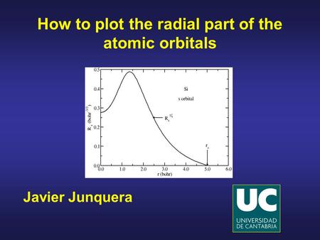 Javier Junquera How to plot the radial part of the atomic orbitals.
