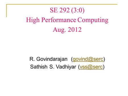 SE 292 (3:0) High Performance Computing Aug. 2012 R. Govindarajan Sathish S. Vadhiyar