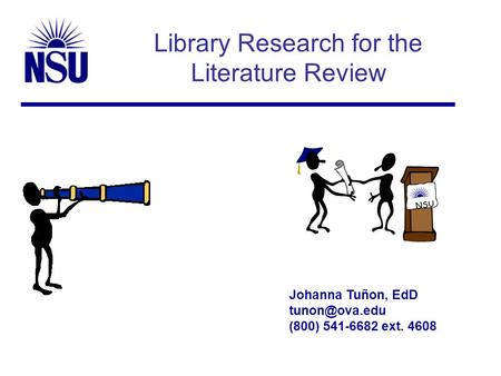 Library Research for the Literature Review Johanna Tuñon, EdD (800) 541-6682 ext. 4608 NSU.