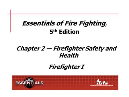 Chapter 2 Lesson Goal After completing this lesson, the student shall be able to apply firefighter safety and health practices following the policies and.