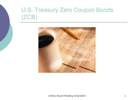 USSGL Board Meeting 4/26/20071 U.S. Treasury Zero Coupon Bonds (ZCB)