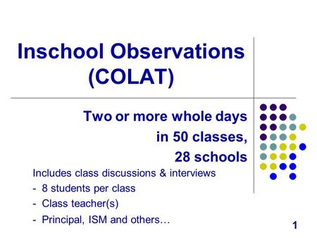 1 Inschool Observations (COLAT) Two or more whole days in 50 classes, 28 schools Includes class discussions & interviews - 8 students per class - Class.