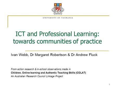 1 ICT and Professional Learning: towards communities of practice Ivan Webb, Dr Margaret Robertson & Dr Andrew Fluck From action research & in-school observations.