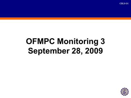 CBL8-O1 OFMPC Monitoring 3 September 28, 2009. CBL8-O2 CBS, CBL and DQ Agreements AgreementPoint PersonDeadline 1. Four Saturdays of Past Due Collection.