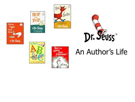 An Author’s Life. All About Dr. Seuss Early Life Education First Book Most Famous Book Other Books Accomplishments In His Own Words Review.