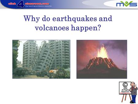 Why do earthquakes and volcanoes happen?