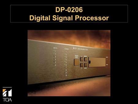 DP-0206 Digital Signal Processor. DP-0206 Features  Permanent Installations  2-Inputs / 6-Outputs  Modular Design  Excellent Sound Quality (#1 Engineering.