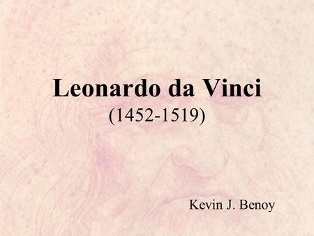 Leonardo da Vinci (1452-1519) Kevin J. Benoy. Early Life Leonardo was born in Vinci, a short distance from Florence. He was the illegitimate son of a.