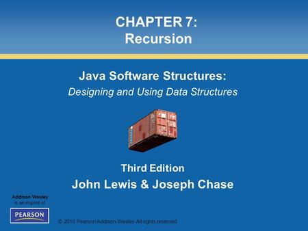 © 2010 Pearson Addison-Wesley. All rights reserved. Addison Wesley is an imprint of CHAPTER 7: Recursion Java Software Structures: Designing and Using.