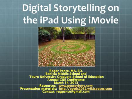 Digital Storytelling on the iPad Using iMovie Roger Pence, MA. ED. Benicia Middle School and Touro University Graduate School of Education Touro University.