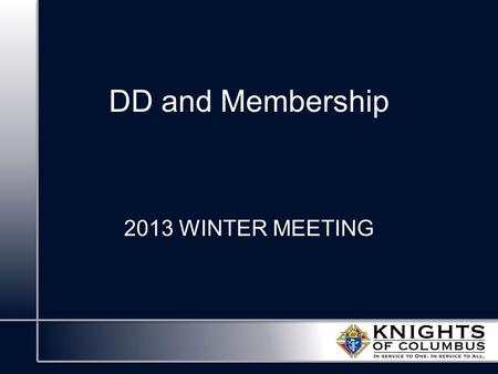DD and Membership 2013 WINTER MEETING. Membership Duties of a District Deputy Promote: Empower: Keep Positive: Rally local Knights to spread the word.