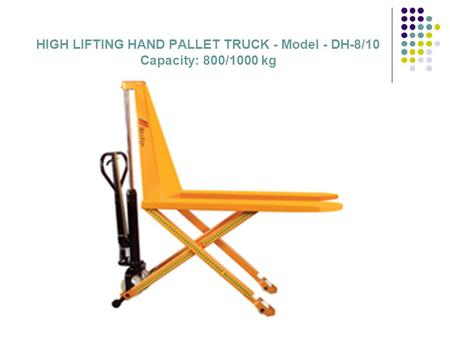 HIGH LIFTING HAND PALLET TRUCK - Model - DH-8/10 Capacity: 800/1000 kg.