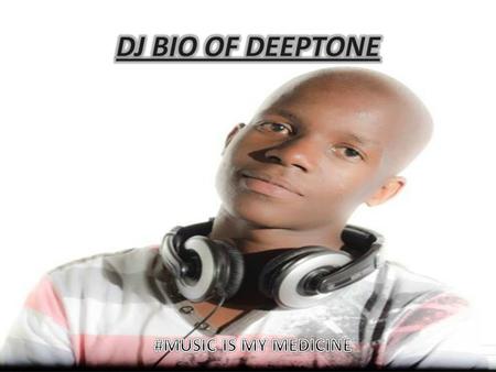 INFORMATION ON DEEPTONE Deeptone is an aspiring DJ from Johannesburg. DJ DEEPTONE is one the World's Rare and Most Talented Individuals but most importantly.
