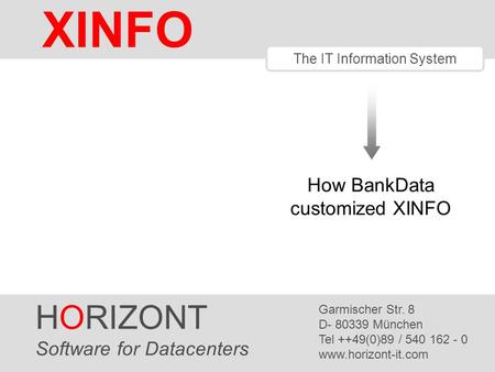 HORIZONT 1 XINFO ® The IT Information System HORIZONT Software for Datacenters Garmischer Str. 8 D- 80339 München Tel ++49(0)89 / 540 162 - 0 www.horizont-it.com.
