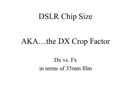 AKA…the DX Crop Factor Dx vs. Fx in terms of 35mm film DSLR Chip Size.