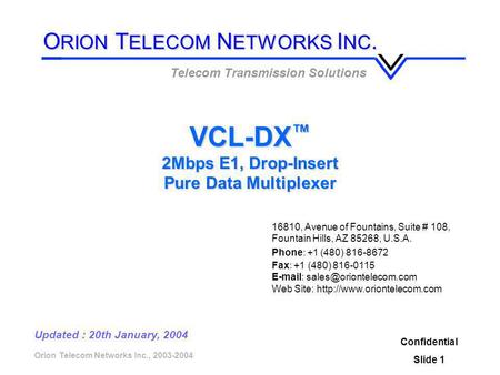 Orion Telecom Networks Inc., 2003-2004 Confidential Slide 1 Updated : 20th January, 2004 VCL-DX ™ 2Mbps E1, Drop-Insert Pure Data Multiplexer Telecom Transmission.