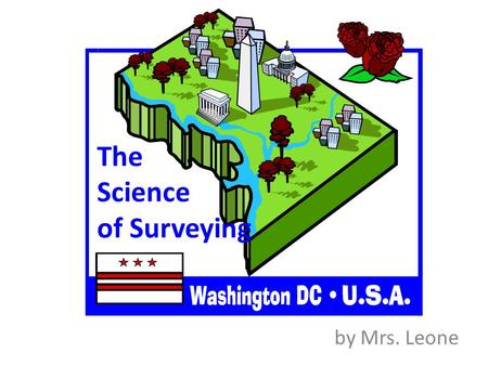 The Science of Surveying by Mrs. Leone. Surveying The science of plotting maps of a specific locale Includes finding its boundaries, calculating its area,