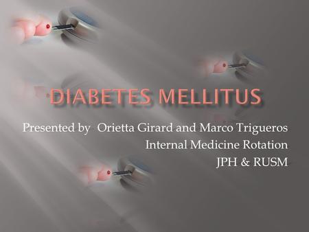 Diabetes mellitus Presented by Orietta Girard and Marco Trigueros