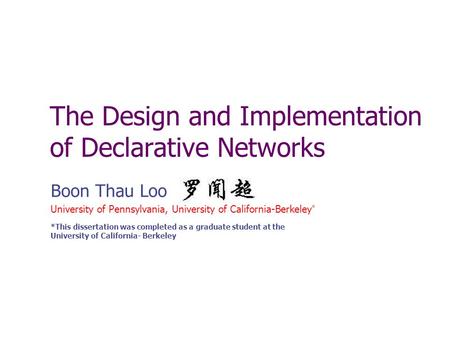 The Design and Implementation of Declarative Networks Boon Thau Loo University of Pennsylvania, University of California-Berkeley * *This dissertation.