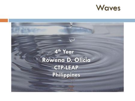 Waves Rowena D. Olicia CTP-LEAPPhilippines 4 th Year.