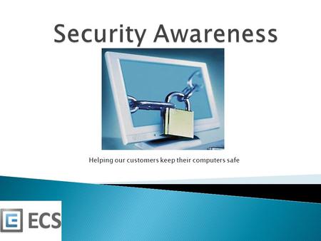Helping our customers keep their computers safe.  Using your pet’s, business, family, friend’s names  Using number or letter sequences (0123, abcd)