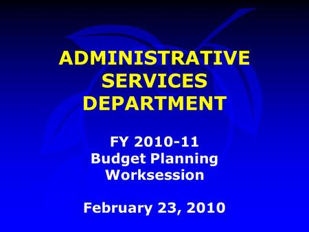 ADMINISTRATIVE SERVICES DEPARTMENT FY 2010-11 Budget Planning Worksession February 23, 2010.