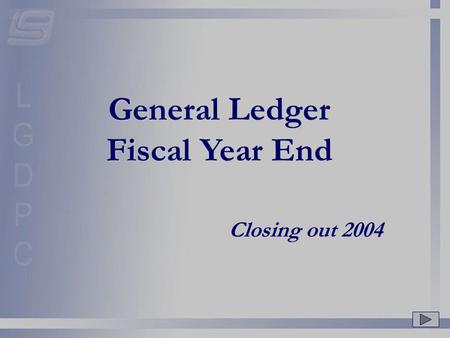 General Ledger Fiscal Year End Closing out 2004. WELCOME! To the Year End Workshop. During this workshop and presentation, references will be made to.