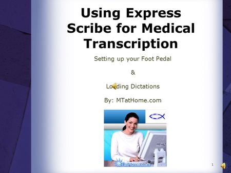 Using Express Scribe for Medical Transcription Setting up your Foot Pedal & Loading Dictations By: MTatHome.com 1.