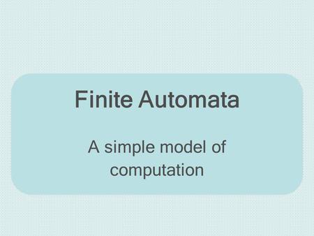 Finite Automata A simple model of computation. Jaruloj Chongstitvatana 2301379Chapter 2 Finite Automata2 Outline Deterministic finite automata (DFA) –How.