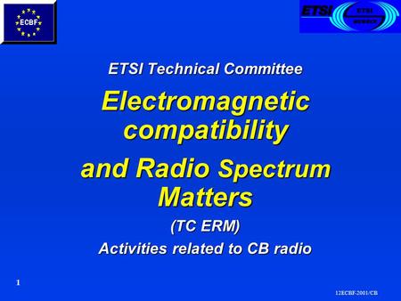 12ECBF-2001/CB 1 ETSI Technical Committee ETSI Technical Committee Electromagnetic compatibility Electromagnetic compatibility and Radio Spectrum Matters.