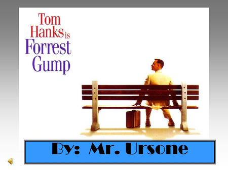 By: Mr. Ursone The Plot … Created in 1994, Forrest Gump tells the story of a low-intelligence man’s life and his own recount of his experiences with.