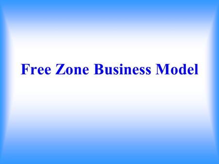 Free Zone Business Model. Free Zone Business Model 1 Manufacturing Waxing Casting Setting Polishing QC Packing 2 Commercial Buying Selling Raw Material,
