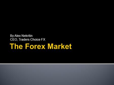 By Alex Nekritin CEO, Traders Choice FX.  The Forex Market allows the end user to speculate on the movements of various currency pairs.  The Forex market.