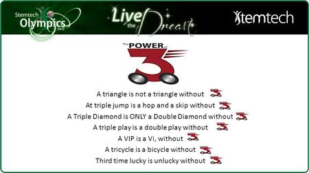 A triangle is not a triangle without At triple jump is a hop and a skip without A Triple Diamond is ONLY a Double Diamond without A triple play is a double.