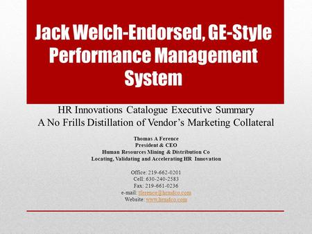 Jack Welch-Endorsed, GE-Style Performance Management System HR Innovations Catalogue Executive Summary A No Frills Distillation of Vendor’s Marketing Collateral.