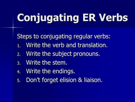Conjugating ER Verbs Steps to conjugating regular verbs: 1. Write the verb and translation. 2. Write the subject pronouns. 3. Write the stem. 4. Write.