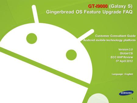 GT-I9000 (Galaxy S) Gingerbread OS Feature Upgrade FAQ Customer Consultant Guide Android mobile technology platform Version 3.0 Global CS ECC HHP Review.