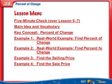 Lesson Menu Five-Minute Check (over Lesson 5–7) Main Idea and Vocabulary Key Concept: Percent of Change Example 1:Real-World Example: Find Percent of Change.