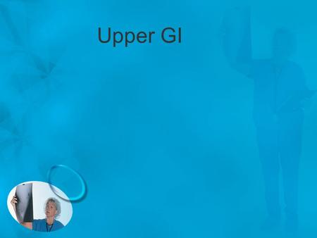 Upper GI.