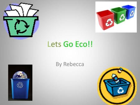 Lets Go Eco!! By Rebecca. Canals and Rivers are one of the best things on Earth, except they are turning into a rubbish hole which they shouldn’t be like.