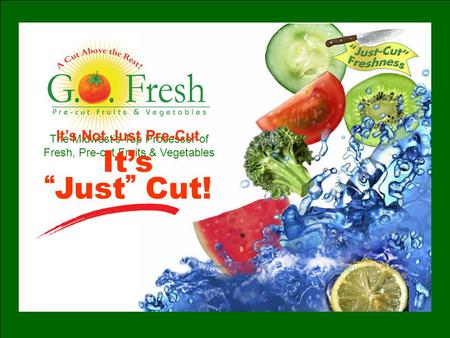 The Midwest’s Top Processor of Fresh, Pre-cut Fruits & Vegetables It’s Not Just Pre-Cut It’s “ Just ” Cut!