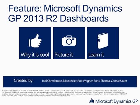 Feature: Microsoft Dynamics GP 2013 R2 Dashboards © 2013 Microsoft Corporation. All rights reserved. Microsoft, Windows, Windows Vista and other product.