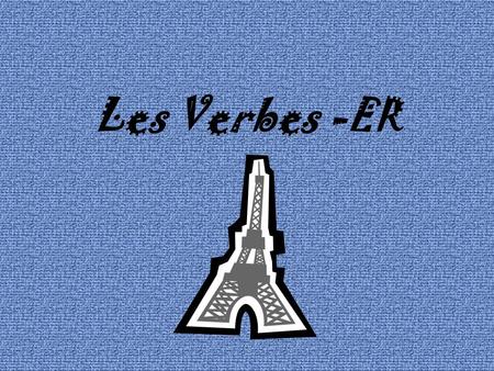 Les Verbes -ER. To Sing Chanter To think Penser.