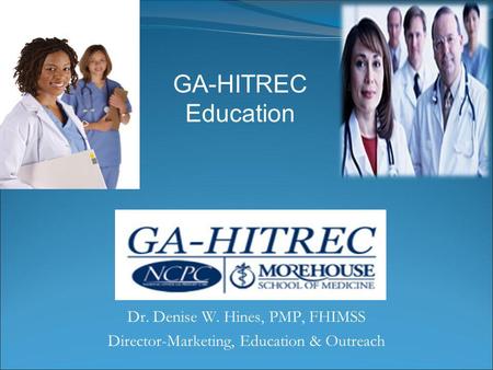 GA-HITREC Education Dr. Denise W. Hines, PMP, FHIMSS Director-Marketing, Education & Outreach.
