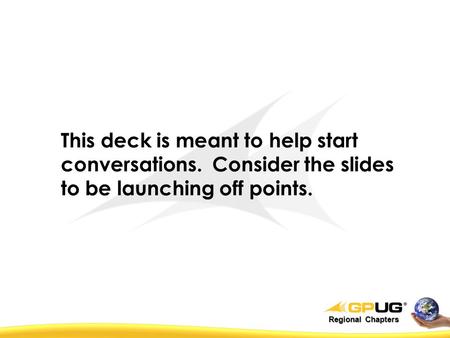 Regional Chapters This deck is meant to help start conversations. Consider the slides to be launching off points.