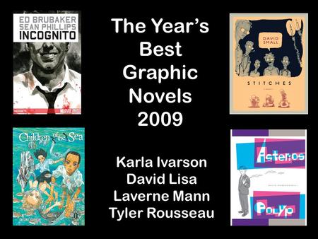 The Year’s Best Graphic Novels 2009 Karla Ivarson David Lisa Laverne Mann Tyler Rousseau.
