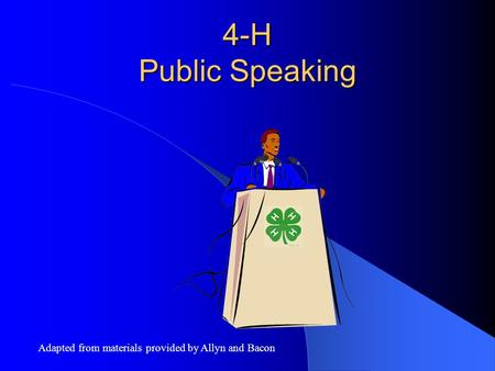 4-H Public Speaking Adapted from materials provided by Allyn and Bacon.