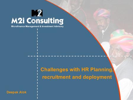 Challenges with HR Planning, recruitment and deployment Deepak Alok.
