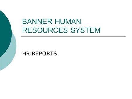 BANNER HUMAN RESOURCES SYSTEM HR REPORTS. HR Manual  Located on the HR Connectech site     Choose.