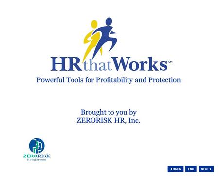 NEXT  BACK END Powerful Tools for Profitability and Protection Powerful Tools for Profitability and Protection Brought to you by ZERORISK HR, Inc. Brought.